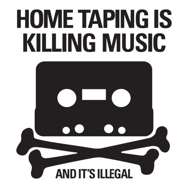 Home Taping is Killing Music, and it's illegal